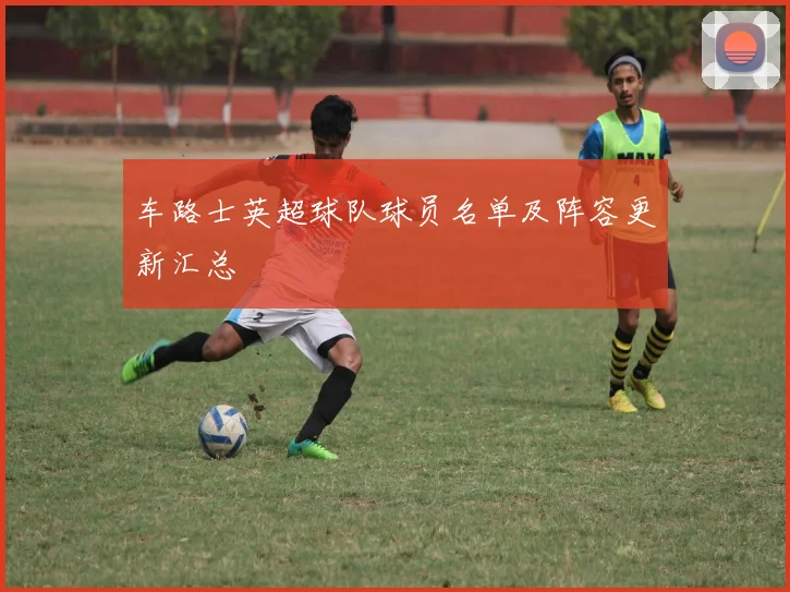 车路士英超球队球员名单及阵容更新汇总